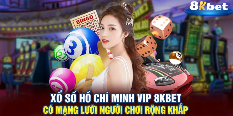 Xổ số Hồ Chí Minh VIP 8KBET có mạng lưới người chơi rộng khắp