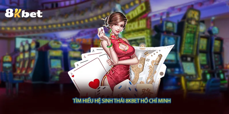 Tìm hiểu hệ sinh thái 8KBET Hồ Chí Minh